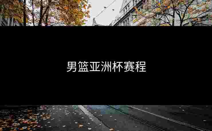 男篮亚洲杯赛程