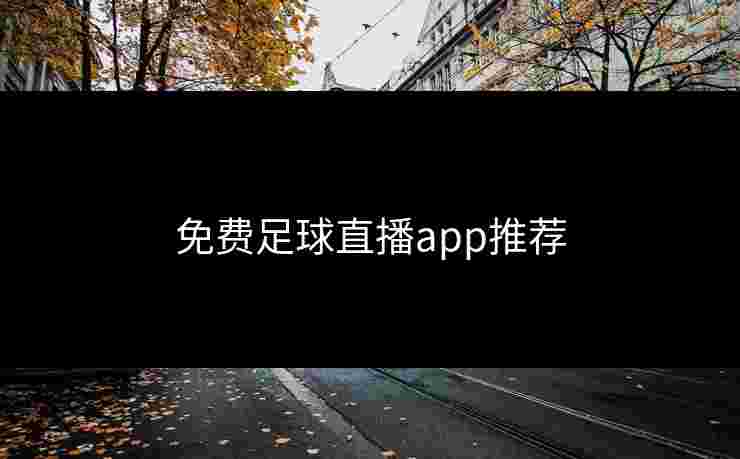 免费足球直播app推荐